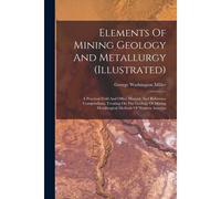 Elements Of Mining Geology And Metallurgy (Illustrated)