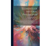 Elements Of Natural Philosophy: Embracing The General Principles Of Mechanics, Hydrostatics, Hydraulics, Pneumatics, Acoustics, Optics, Electricity, G