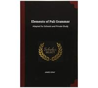 Elements Of Pali Grammar: Adapted For Schools And Private Study