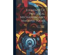Elements Of Practical Mechanism And Machine Tools