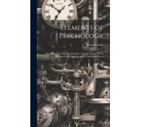 Elements Of Psychology: Included In A Critical Examination Of Locke's Essay On The Human Understanding, And In Additional Pieces