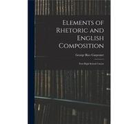 Elements of Rhetoric and English Composition First High School Course - George Rice Carpenter - Creative Media Partners LLC - Livre en Anglais George Rice CarpenterGeorge Rice Carpenter (Auteur)