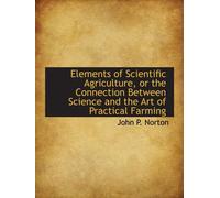 Elements of Scientific Agriculture, or the Connection Between Science and the Art of Practical Farmi