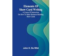 Elements Of Show Card Writing; A Course Of Instruction On How To Make Business-Building Show Cards.