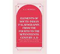 ELEMENTS OF SOUTH-INDIAN PALÆOGRAPHY, FROM THE FOURTH TO THE SEVENTEENTH CENTURY A. D Being an Introduction to the Study of South-Indian Inscriptions and Mss