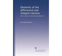 Elements of the differential and integral calculus: With examples and practical applications