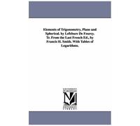 Elements Of Trigonometry, Plane And Spherical. By Lefebure De Fourcy. Tr. From The Last French Ed., By Francis H. Smith. With Tables Of Logarithms.