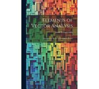 Elements Of Vector Analysis: Arranged For The Use Of Students In Physics