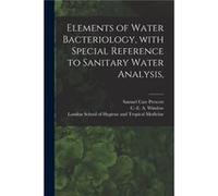 Elements of Water Bacteriology With Special Reference to Sanitary Water Analysis electronic Resource - Samuel Cate 1872 Prescott - Creative Media Partners Samuel Cate 1872 PrescottSamuel Cate 1872 Pre