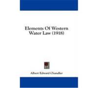 Elements of Western Water Law (1918) Chandler, Albert Edward (Auteur)