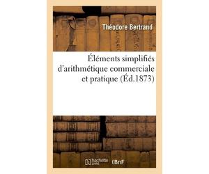 Éléments Simplifiés D'arithmétique Commerciale Et Pratique