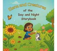Elena and Creatures of the Day and Night: A Backyard Bug Hunt of Light, Love, and Little Crawlers: Una Caza de Bichos en el Patio Lleno de Luz, Amor y Criaturas Pequeñitas