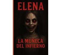 ELENA, LA MUÑECA DEL INFIERNO: Una historia de amor, locura y posesión sobrenatural