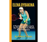 ELENA RYBAKINA: A Tennis Star Journey to the Top - One of the World's Best Champions