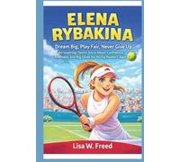 ELENA RYBAKINA: Dream Big, Play Fair, Never Give Up -An Inspiring Tennis Story About Confidence, Kindness, and Big Goals for Young Readers Ages 6-12