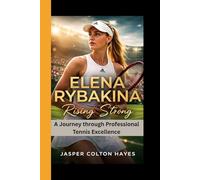 ELENA RYBAKINA: Rising Strong-A Journey through Professional Tennis Excellence