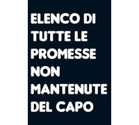 Elenco di tutte le promesse non mantenute del capo. Taccuino per appunti a righe. Quaderno divertente per collega ufficio, amico, amica, parente, moglie e marito.