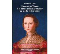 Eleonora di Toledo e le donne del Rinascimento tra moda, fede e potere. Ediz. illustrata