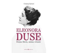 Eleonora Duse. Donna libera, anima errante