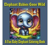 Elephant Babies Gone Wild: A Fun Baby Elephant Coloring Book