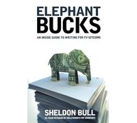 Elephant Bucks: An Insider's Guide to Writing for TV Sitcoms