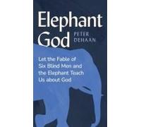 Elephant God: Let The Fable Of Six Blind Men And The Elephant Teach Us About God Paperback Book By Peter Dehaan