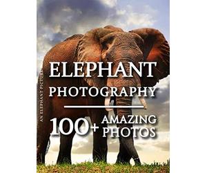 Elephant Picture Book - Elephant Photography: 100+ Amazing Pictures and Photos in this fantastic Elephant Photo Book