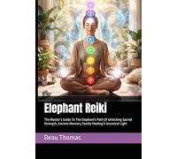 Elephant Reiki: The Master’s Guide To The Elephant's Path Of Unlocking Sacred Strength, Ancient Memory, Family Healing & Ancestral Light