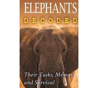 Elephants Decoded: Their Tusks, Memory, and Survival
