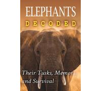 Elephants Decoded: Their Tusks, Memory, and Survival