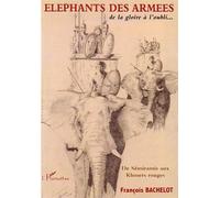 Eléphants des armées de la gloire à l'oubli De Sémiramis aux Khmers rouges - François Bachelot - L'harmattan - broché - Etude