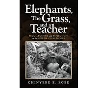 Elephants, The Grass, and a Teacher: Recollections and Reflections on the Nigeria / Biafra War