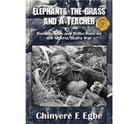 Elephants the Grass and A Teacher Recollections and Reflections on the NigeriaBiafra War - Chinyere E Egbe - MainSpring Books - Livre en Anglais Chinyere E EgbeChinyere E Egbe (Auteur)