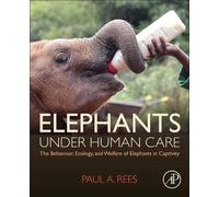 Elephants Under Human Care: The Behaviour, Ecology, And Welfare Of Elephants In Captivity