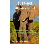 Elephas Uncovered: A Comprehensive Guide to Caring for, Understanding, and Conserving the Asian Elephant