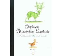 Éléphasme, Rhinolophon, Caméluche et autres merveilles de la nature · Album illustré [ animaux imaginaires ] · dès 5 ans
