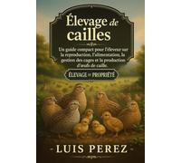 ÉLEVAGE DE CAILLES: Un guide compact pour l’éleveur sur la reproduction, l’alimentation, la gestion des cages et la production d’œufs de caille.