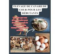 ÉLEVAGE DE CANARD DE COUR POUR LES DÉBUTANTS: UNGuide Vous devez savoir pour élever des canards de basse-cour sains, exempts de maladies et satisfaits