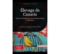 Élevage De Canaris: Guide Complet Pour Des Oiseaux Sains Et Heureux