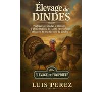 ÉLEVAGE DE DINDES: Pratiques avancées d’élevage, d’alimentation, de santé et de systèmes efficaces de production de dindes.