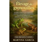 ÉLEVAGE DE GRENOUILLES: Un guide complet sur les amphibiens couvrant la reproduction, l’alimentation, la gestion de l’habitat et la production écologique de grenouilles.