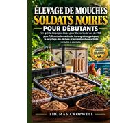 Élevage De Mouches Soldat Noir Pour Débutants: Guide étape par étape pour l'élevage de larves de mouche soldat noire destinées à l'alimentation ... création d'une entreprise rentable à domicile