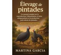 ÉLEVAGE DE PINTADES: Un manuel complet sur la reproduction, l’alimentation, la lutte antiparasitaire et la production polyvalente de pintades.
