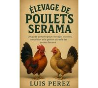 ÉLEVAGE DE POULETS SERAMA: Un guide complet pour l’élevage, les soins, la nutrition et la gestion durable des poulets Serama.