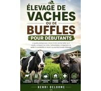 ÉLEVAGE DE VACHES OU DE BUFFLES POUR DÉBUTANTS: Le guide pratique pour choisir le bon animal laitier ou à viande, comparer les coûts, l’alimentation, ... et réussir sa première année d’élevage