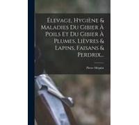Élevage, Hygiène & Maladies Du Gibier À Poils Et Du Gibier À Plumes, Lièvres & Lapins, Faisans & Perdrix...