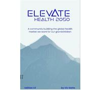 Elevate Health 2050 A community building the global health market we want for our grandchildren - Vic Gatto - Elevate Health Publishing - ebook (ePub) - Livre