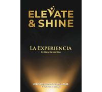 Elevate & Shine: La Experiencia by Mery De Los Ríos. Descubre cómo elevarte, sanar y brillar con autoconocimiento y confianza para transformar tu vida