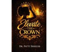 Elevate the Crown: The Ascension Guide for Women Rising into Their Power