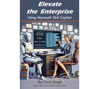 Elevate The Enterprise Using Copilot for Microsoft 365: A Guide for Power Users, CxOs, and IT Pros